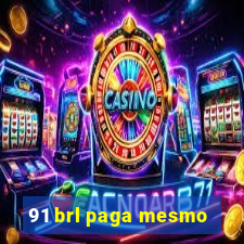 91 brl paga mesmo